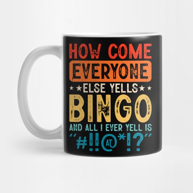 How Come Everyone Else Yells Bingo And All I Ever Yell Is "#!!@!?" T shirt For Women T-Shirt by Xamgi